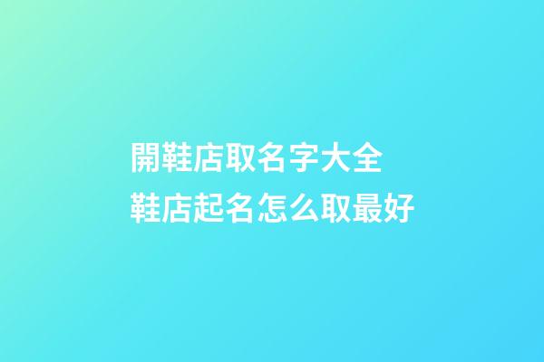 開鞋店取名字大全 鞋店起名怎么取最好-第1張-店鋪起名-玄機派